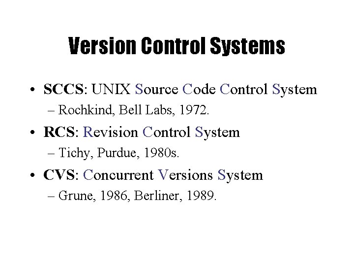 Version Control Systems • SCCS: UNIX Source Code Control System – Rochkind, Bell Labs,