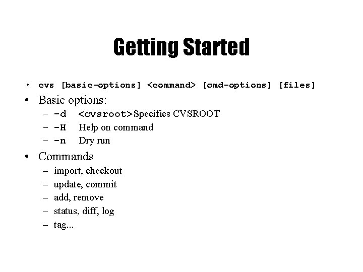 Getting Started • cvs [basic-options] <command> [cmd-options] [files] • Basic options: – -d –