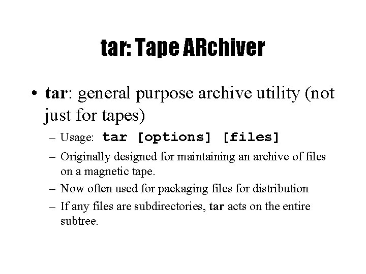 tar: Tape ARchiver • tar: general purpose archive utility (not just for tapes) –