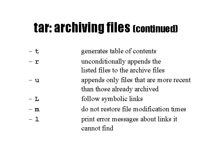 tar: archiving files (continued) –t –r –u –L –m –l generates table of contents