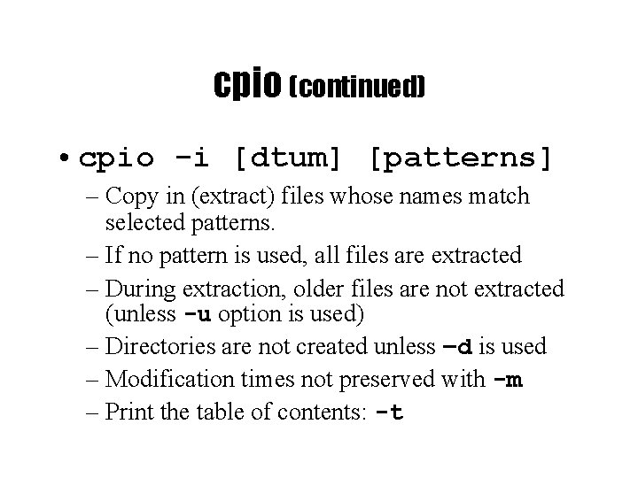 cpio (continued) • cpio -i [dtum] [patterns] – Copy in (extract) files whose names