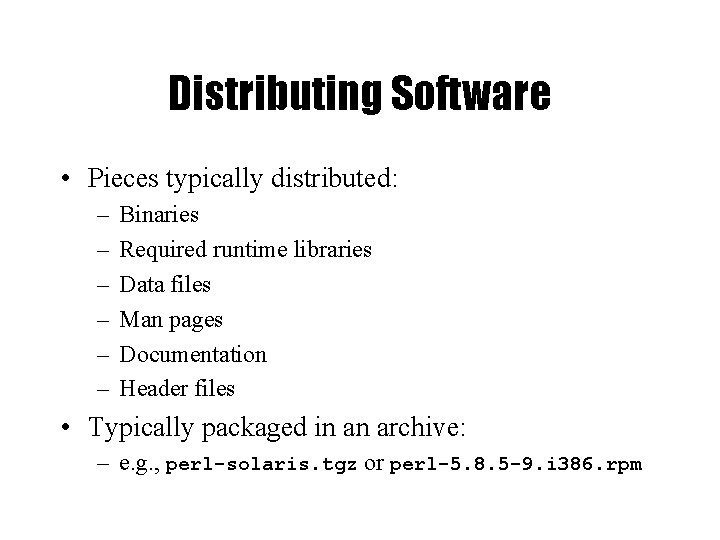 Distributing Software • Pieces typically distributed: – – – Binaries Required runtime libraries Data