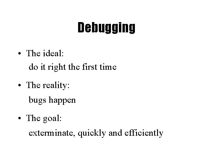 Debugging • The ideal: do it right the first time • The reality: bugs