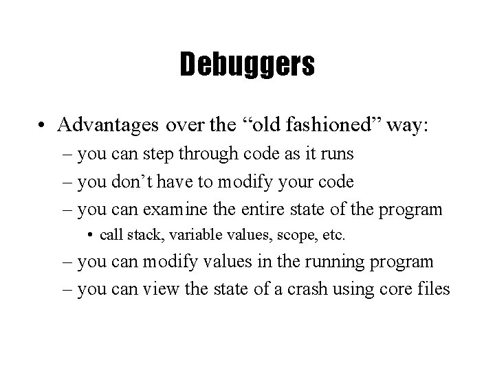 Debuggers • Advantages over the “old fashioned” way: – you can step through code