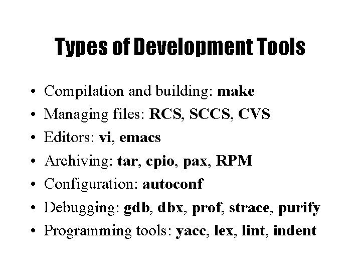 Types of Development Tools • • Compilation and building: make Managing files: RCS, SCCS,