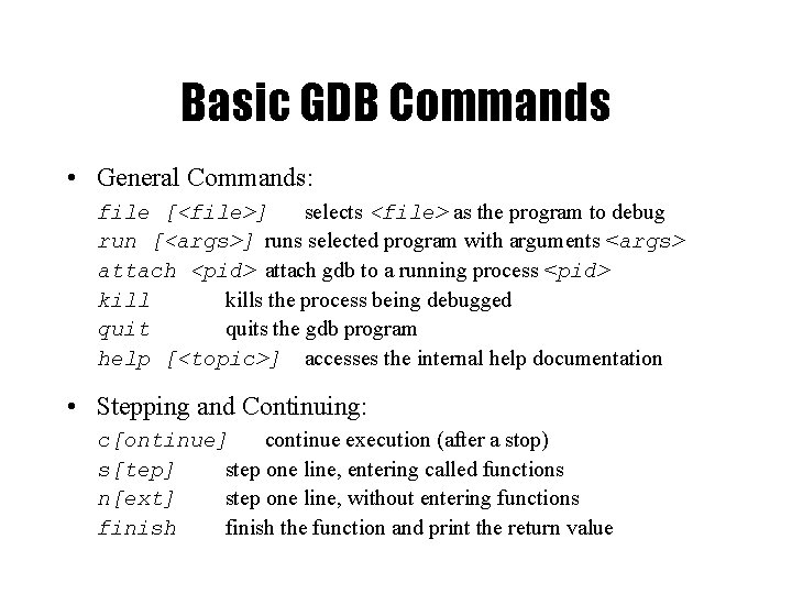 Basic GDB Commands • General Commands: file [<file>] selects <file> as the program to