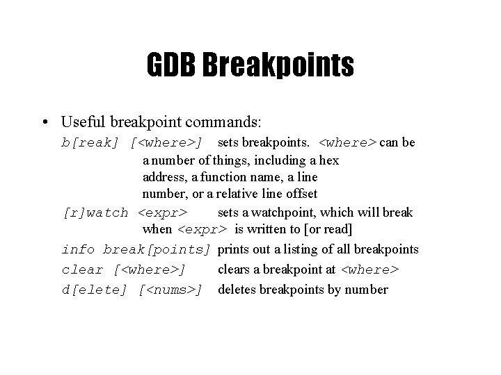 GDB Breakpoints • Useful breakpoint commands: b[reak] [<where>] sets breakpoints. <where> can be a