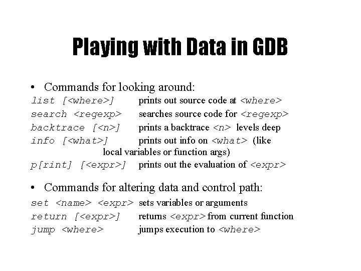 Playing with Data in GDB • Commands for looking around: list [<where>] prints out