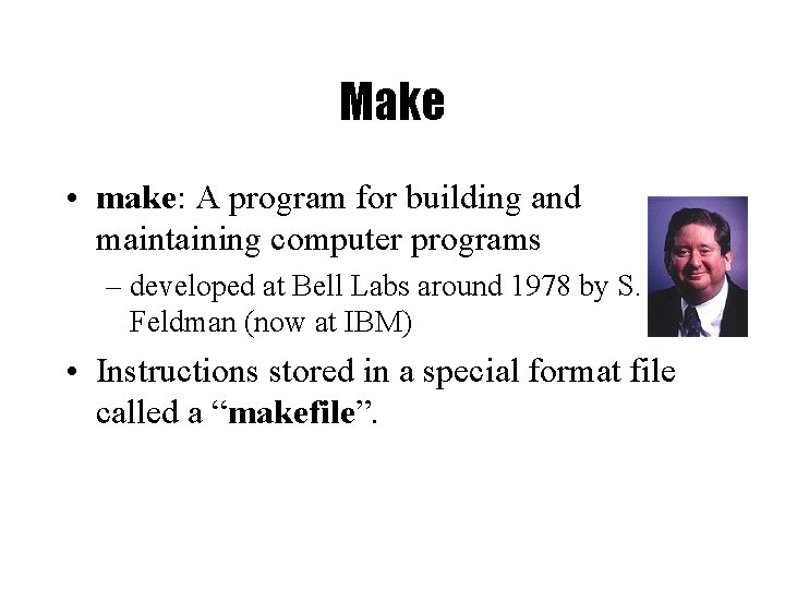 Make • make: A program for building and maintaining computer programs – developed at