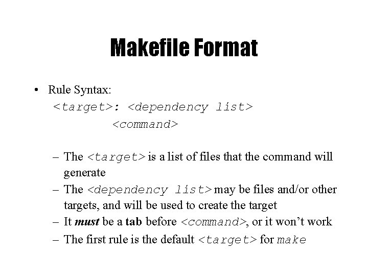 Makefile Format • Rule Syntax: <target>: <dependency list> <command> – The <target> is a