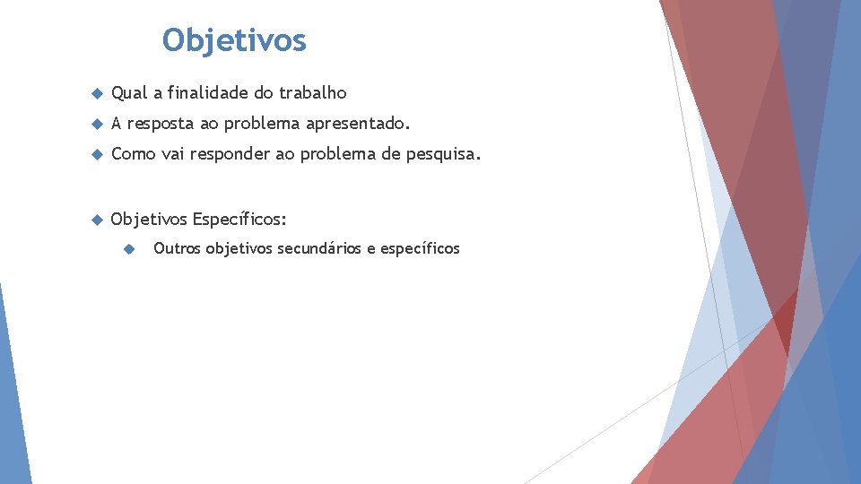 Objetivos Qual a finalidade do trabalho A resposta ao problema apresentado. Como vai responder