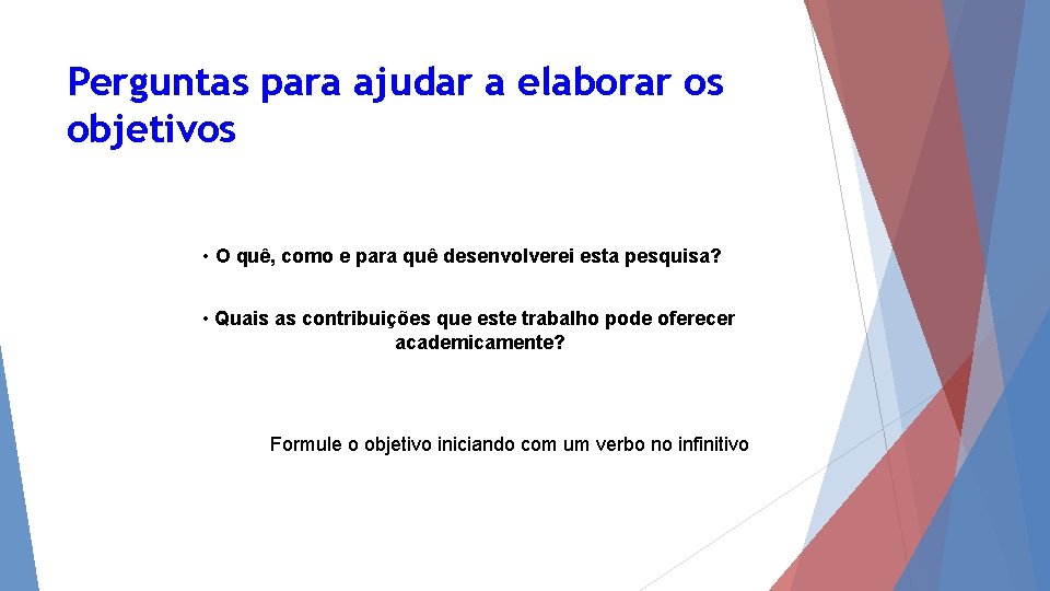 Perguntas para ajudar a elaborar os objetivos • O quê, como e para quê