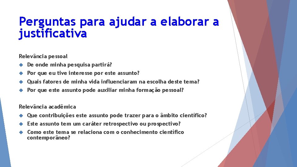 Perguntas para ajudar a elaborar a justificativa Relevância pessoal De onde minha pesquisa partirá?