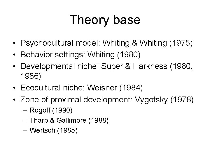 Theory base • Psychocultural model: Whiting & Whiting (1975) • Behavior settings: Whiting (1980)
