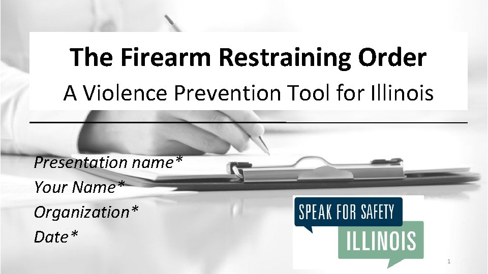 The Firearm Restraining Order A Violence Prevention Tool for Illinois Presentation name* Your Name*