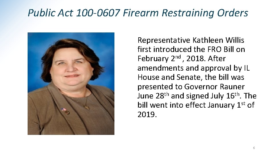 Public Act 100 -0607 Firearm Restraining Orders Representative Kathleen Willis first introduced the FRO