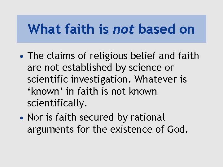 What faith is not based on • The claims of religious belief and faith