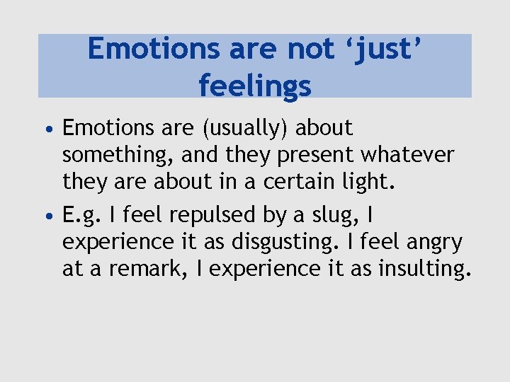 Emotions are not ‘just’ feelings • Emotions are (usually) about something, and they present