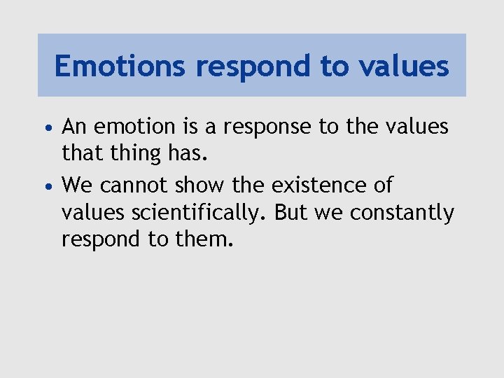 Emotions respond to values • An emotion is a response to the values that