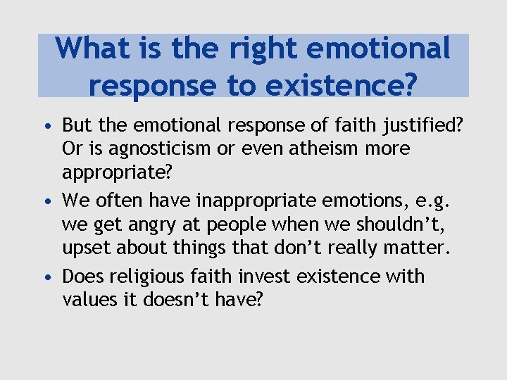 What is the right emotional response to existence? • But the emotional response of