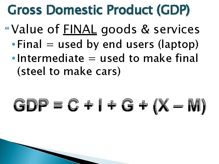 Gross Domestic Product (GDP) Value of FINAL goods & services • Final = used