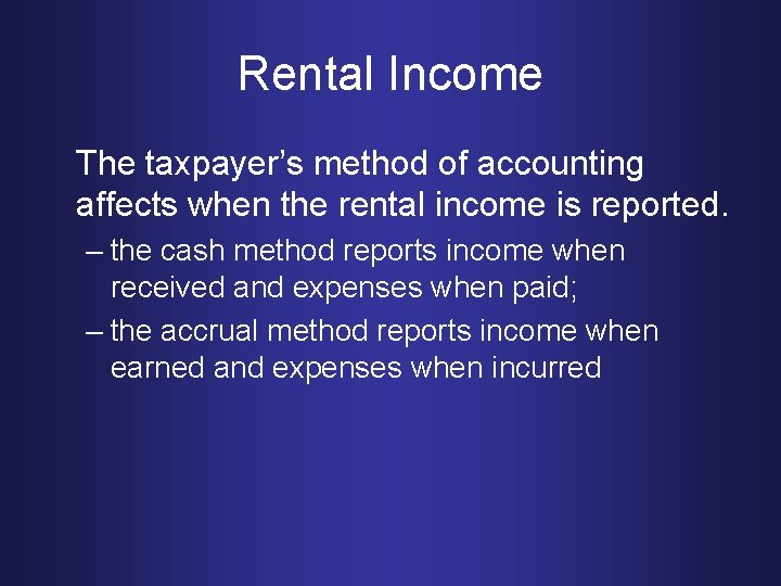 Rental Income The taxpayer’s method of accounting affects when the rental income is reported.