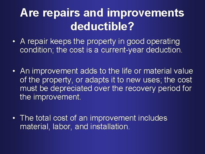 Are repairs and improvements deductible? • A repair keeps the property in good operating