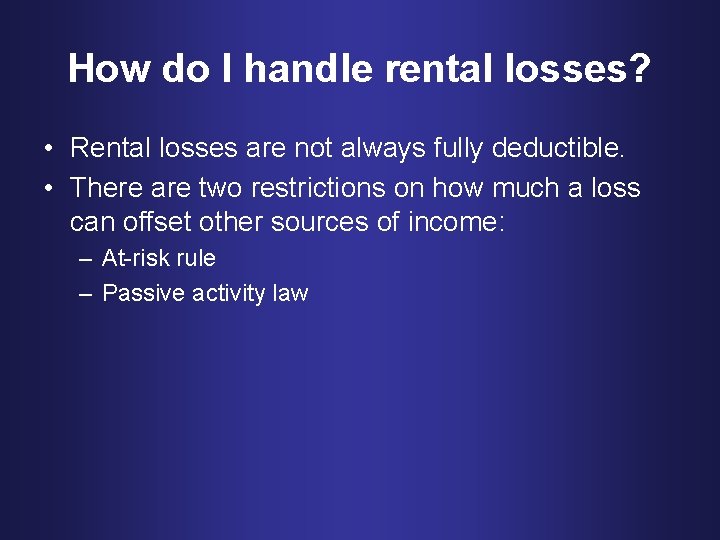 How do I handle rental losses? • Rental losses are not always fully deductible.