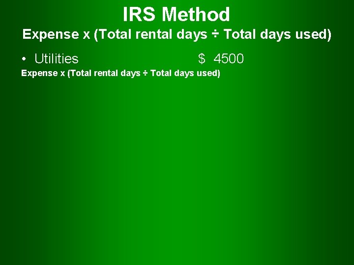 IRS Method Expense x (Total rental days ÷ Total days used) • Utilities $