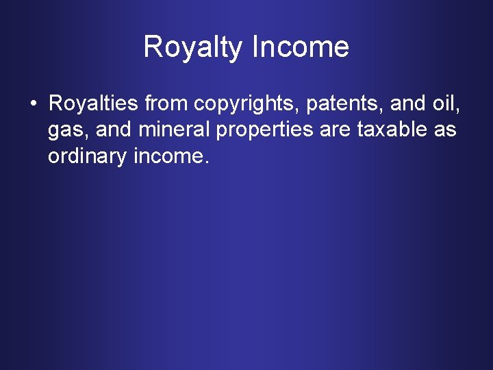 Royalty Income • Royalties from copyrights, patents, and oil, gas, and mineral properties are