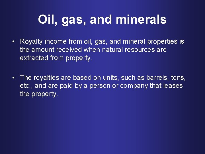 Oil, gas, and minerals • Royalty income from oil, gas, and mineral properties is