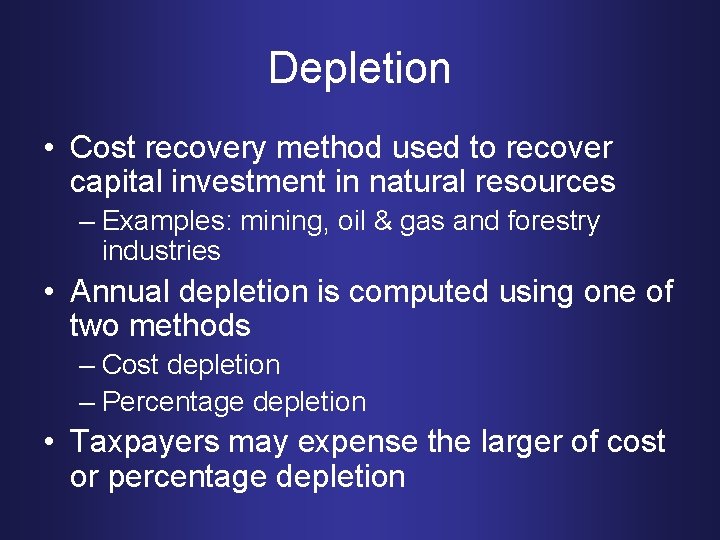 Depletion • Cost recovery method used to recover capital investment in natural resources –