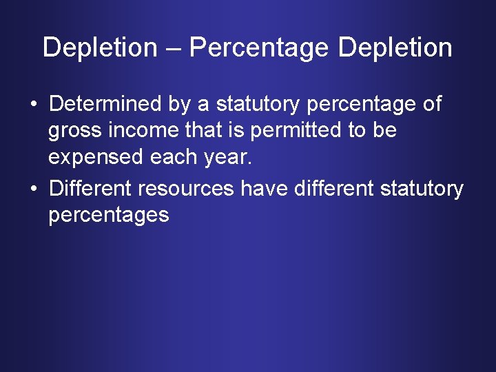 Depletion – Percentage Depletion • Determined by a statutory percentage of gross income that
