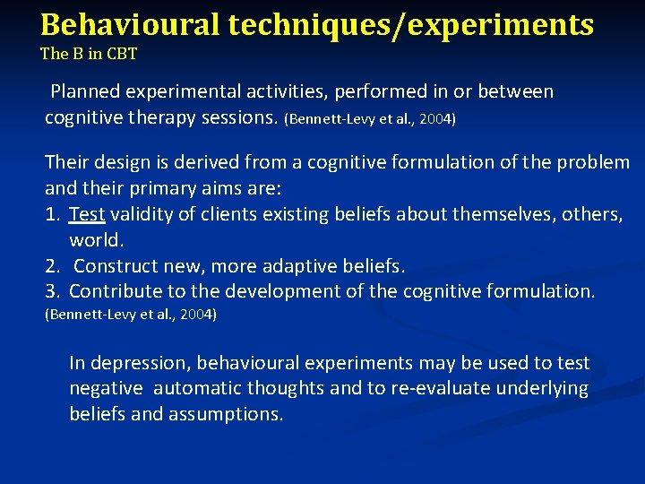 Behavioural techniques/experiments The B in CBT Planned experimental activities, performed in or between cognitive