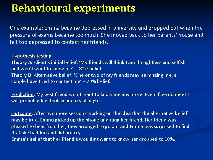 Behavioural experiments One example: Emma became depressed in university and dropped out when the