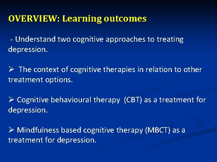 OVERVIEW: Learning outcomes - Understand two cognitive approaches to treating depression. Ø The context