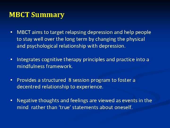 MBCT Summary • MBCT aims to target relapsing depression and help people to stay