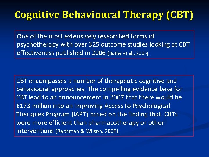 Cognitive Behavioural Therapy (CBT) One of the most extensively researched forms of psychotherapy with