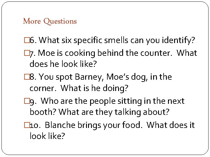 More Questions � 6. What six specific smells can you identify? � 7. Moe