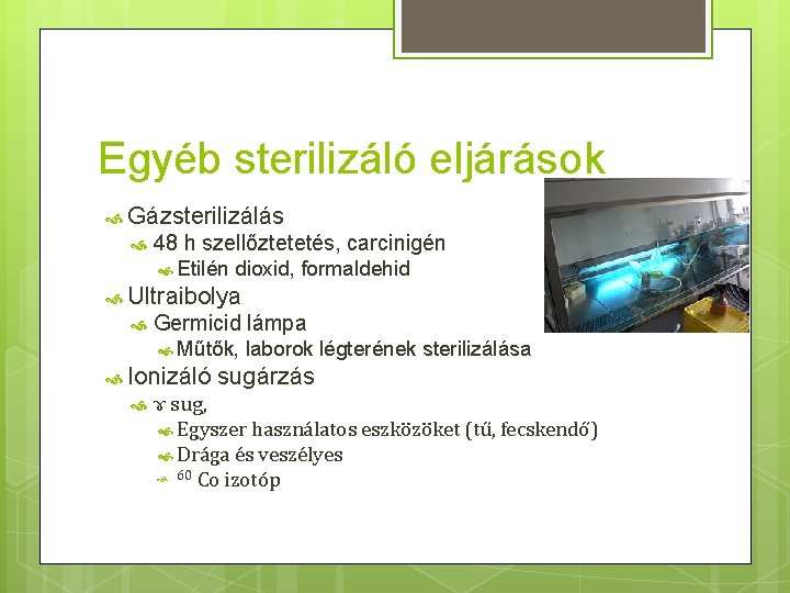 Egyéb sterilizáló eljárások Gázsterilizálás 48 h szellőztetetés, carcinigén Etilén dioxid, formaldehid Ultraibolya Germicid lámpa