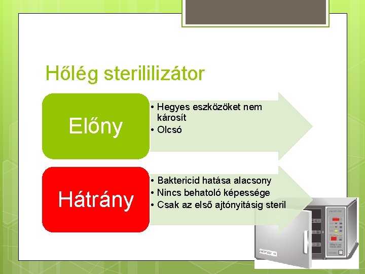 Hőlég sterililizátor Előny Hátrány • Hegyes eszközöket nem károsít • Olcsó • Baktericid hatása
