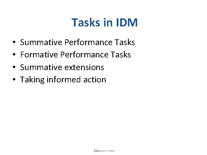 Tasks in IDM • • Summative Performance Tasks Formative Performance Tasks Summative extensions Taking