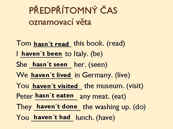 PŘEDPŘÍTOMNÝ ČAS oznamovací věta Tom _____ hasn´t read this book. (read) haven´t been to