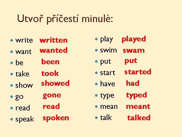 Utvoř příčestí minulé: write written wanted been be took take showed gone go read