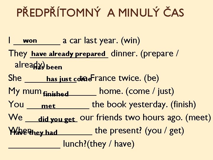 PŘEDPŘÍTOMNÝ A MINULÝ ČAS won I _____ a car last year. (win) have already