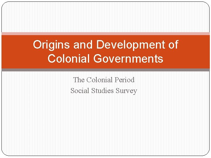 Origins and Development of Colonial Governments The Colonial Period Social Studies Survey 