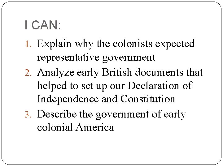 I CAN: 1. Explain why the colonists expected representative government 2. Analyze early British