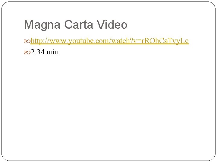 Magna Carta Video http: //www. youtube. com/watch? v=r. ROh. Ca. Tvy. Lc 2: 34