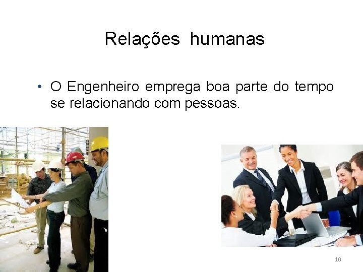 Relações humanas • O Engenheiro emprega boa parte do tempo se relacionando com pessoas.