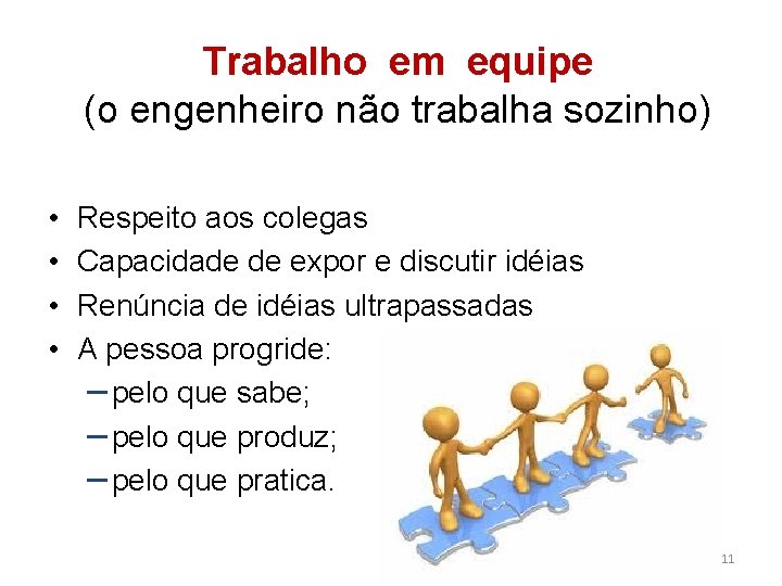 Trabalho em equipe (o engenheiro não trabalha sozinho) • • Respeito aos colegas Capacidade